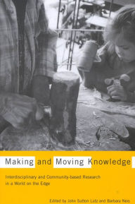 Title: Making and Moving Knowledge: Interdisciplinary and Community-based Research in a World on the Edge, Author: John Sutton Lutz