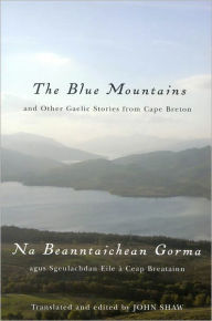 Title: The Blue Mountains and Other Gaelic Stories from Cape Breton: Na Beanntaichean Gorma agus Sgeulachdan Eile à Ceap Breatainn, Author: John Shaw