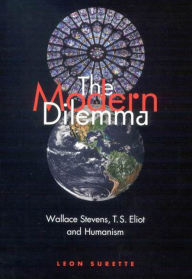 Title: The Modern Dilemma: Wallace Stevens, T.S. Eliot, and Humanism, Author: Leon Surette