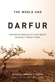 Title: The World and Darfur: International Response to Crimes Against Humanity in Western Sudan, Author: Amanda F. Grzyb