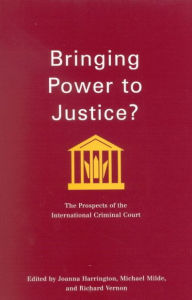 Title: Bringing Power to Justice?: The Prospects of the International Criminal Court, Author: Joanna Harrington