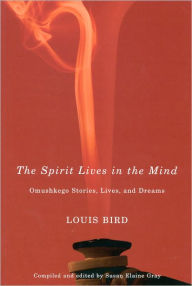Title: Spirit Lives in the Mind: Omushkego Stories, Lives, and Dreams, Author: Louis Bird