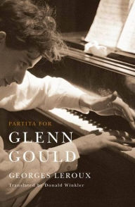 Title: Partita for Glenn Gould: An Inquiry into the Nature of Genius, Author: Georges Leroux