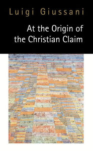 Title: At the Origin of the Christian Claim, Author: Luigi Giussani