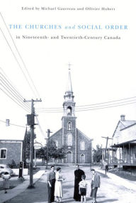 Title: Churches and Social Order in Nineteenth- and Twentieth-Century Canada, Author: Michael Gauvreau