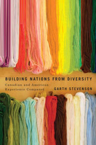 Title: Building Nations from Diversity: Canadian and American Experience Compared, Author: Garth Stevenson