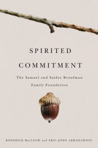 Title: Spirited Commitment: The Samuel and Saidye Bronfman Family Foundation, Author: Roderick MacLeod