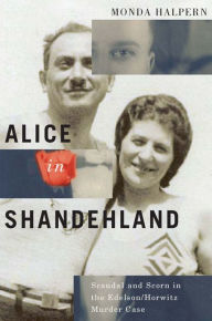 Title: Alice in Shandehland: Scandal and Scorn in the Edelson/Horwitz Murder Case, Author: Monda Halpern