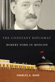 Title: The Constant Diplomat: Robert Ford in Moscow, Author: Charles A. Ruud