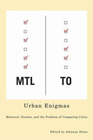 Title: Urban Enigmas: Montreal, Toronto, and the Problem of Comparing Cities, Author: Johanne Sloan
