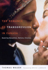 Title: Romance of Transgression in Canada: Queering Sexualities, Nations, Cinemas, Author: Thomas Waugh