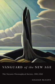 Title: Vanguard of the New Age: The Toronto Theosophical Society, 1891-1945, Author: Gillian McCann