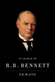 Title: In Search of R.B. Bennett, Author: P.B.  Waite