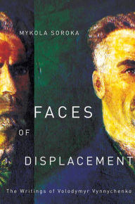 Title: Faces of Displacement: The Writings of Volodymyr Vynnychenko, Author: Mykola Soroka