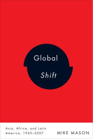 Title: Global Shift: Asia, Africa, and Latin America, 1945-2007, Author: Mike Mason