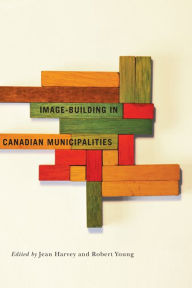 Title: Image-building in Canadian Municipalities, Author: Jean Harvey
