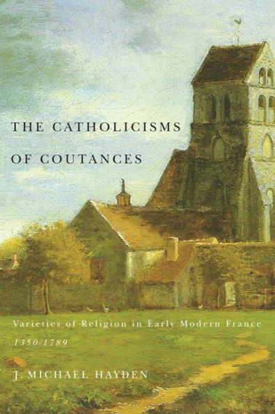 The Catholicisms of Coutances: Varieties of Religion in Early Modern France, 1350-1789