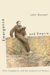 Title: Emergence and Empire: Innis, Complexity, and the Trajectory of History, Author: John Bonnett