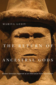 Title: The Return of Ancestral Gods: Modern Ukrainian Paganism as an Alternative Vision for a Nation, Author: Mariya Lesiv
