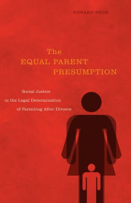 Title: The Equal Parent Presumption: Social Justice in the Legal Determination of Parenting after Divorce, Author: Edward Kruk