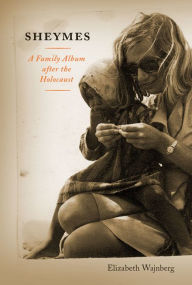 Title: Sheymes: A Family Album after the Holocaust, Author: Elizabeth Wajnberg