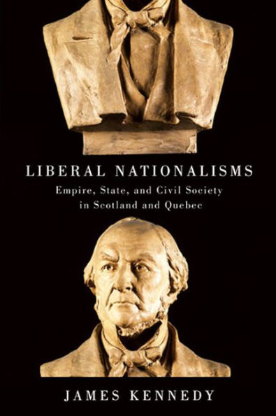 Liberal Nationalisms: Empire, State, and Civil Society in Scotland and Quebec