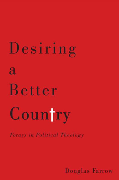 Desiring a Better Country: Forays in Political Theology