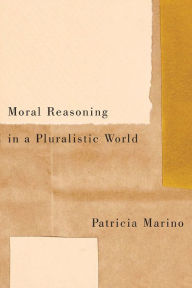 Title: Moral Reasoning in a Pluralistic World, Author: Patricia Marino