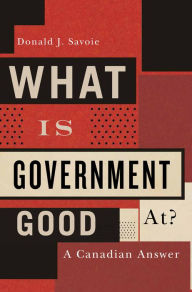 Title: What Is Government Good At?: A Canadian Answer, Author: Donald J. Savoie