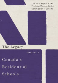 Title: Canada's Residential Schools: The Legacy: The Final Report of the Truth and Reconciliation Commission of Canada, Volume 5, Author: Commission de vérité et réconciliation du Canada
