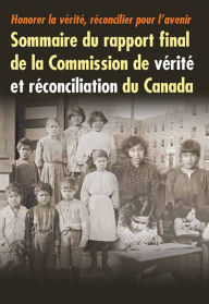 Title: Honorer la vérité, réconcilier pour l'avenir: Sommaire du rapport final de la Commission de vérité et réconciliation du Canada, Author: Commission de vérité et réconciliation du Canada