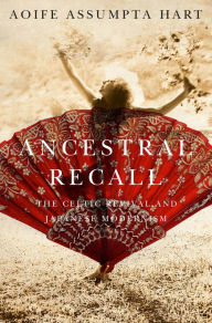 Title: Ancestral Recall: The Celtic Revival and Japanese Modernism, Author: Aoife Assumpta Hart