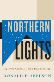 Title: Northern Lights: Exploring Canada's Think Tank Landscape, Author: Donald E. Abelson