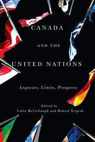 Title: Canada and the United Nations: Legacies, Limits, Prospects, Author: Colin McCullough