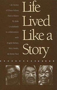 Title: Life Lived Like a Story: Life Stories of Three Yukon Native Elders, Author: Julie Cruikshank