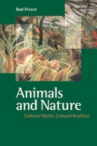 Title: Animals and Nature: Cultural Myths, Cultural Realities, Author: Rod Preece