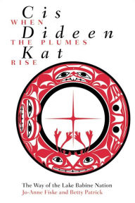 Title: Cis dideen kat - When the Plumes Rise: The Way of the Lake Babine Nation, Author: Jo-Anne  Fiske