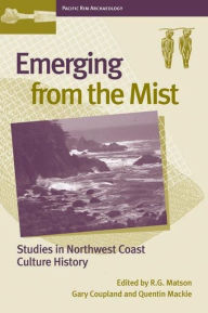 Title: Emerging from the Mist: Studies in Northwest Coast Culture History, Author: R. G. Matson