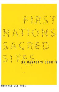 Title: First Nations Sacred Sites in Canada's Courts, Author: Michael Lee Ross