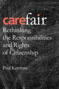 Title: Carefair: Rethinking the Responsibilities and Rights of Citizenship, Author: Paul Kershaw