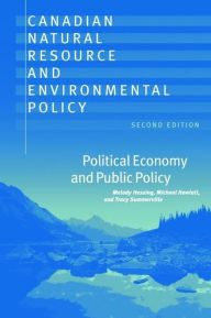 Title: Canadian Natural Resource and Environmental Policy, 2nd ed.: Political Economy and Public Policy, Author: Melody Hessing