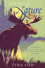 Title: States of Nature: Conserving Canada's Wildlife in the Twentieth Century, Author: Tina Loo