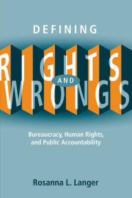 Title: Defining Rights and Wrongs: Bureaucracy, Human Rights, and Public Accountability, Author: Rosanna L. Langer