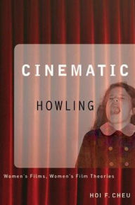 Title: Cinematic Howling: Women's Films, Women's Film Theories, Author: Hoi Cheu