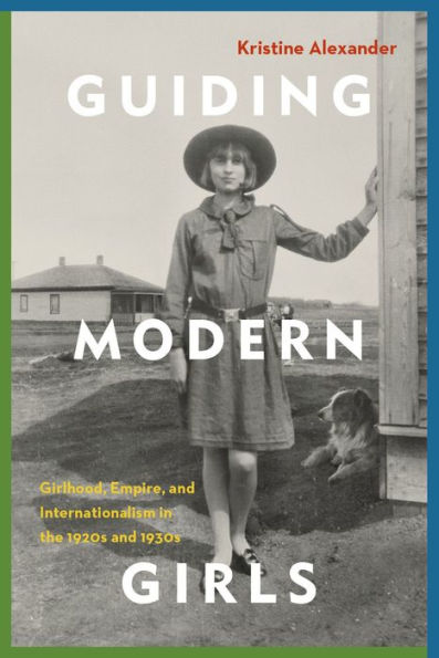 Guiding Modern Girls: Girlhood, Empire, and Internationalism in the 1920s and 1930s