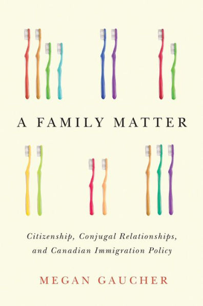 A Family Matter: Citizenship, Conjugal Relationships, and Canadian Immigration Policy