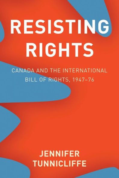 Resisting Rights: Canada and the International Bill of Rights, 1947-76