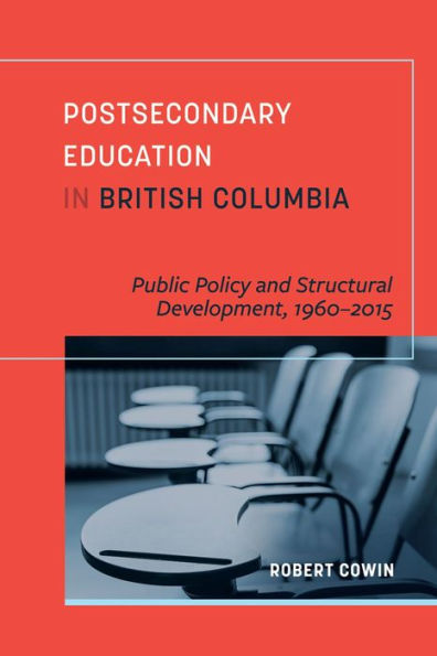 Postsecondary Education British Columbia: Public Policy and Structural Development, 1960-2015