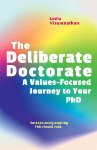 Title: The Deliberate Doctorate: A Value-Based Journey to your PhD, Author: Leela Viswanathan