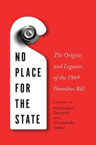 Title: No Place for the State: The Origins and Legacies of the 1969 Omnibus Bill, Author: Christopher Dummitt